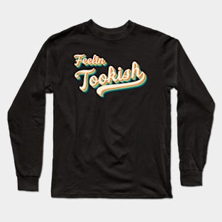 Feelin' Tookish Long Sleeve T-Shirt